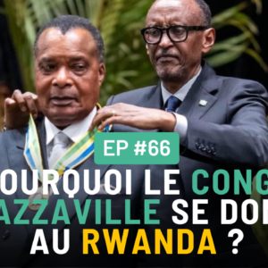 #66 – Pourquoi le Congo Brazzaville se donne au Rwanda ?