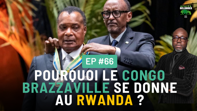 #66 – Pourquoi le Congo Brazzaville se donne au Rwanda ?