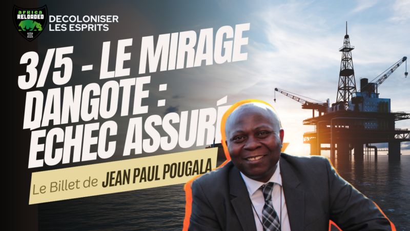 #1667- 3/5 – Le mirage Dangote: Pourquoi, la plus grande raffinerie de pétrole du continent africain, de Dangote est vouée à la faillite ?