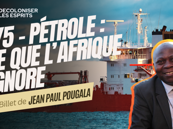 #1686-5/5 : Ce que les pays africains n’ont pas compris du Business du Petrole