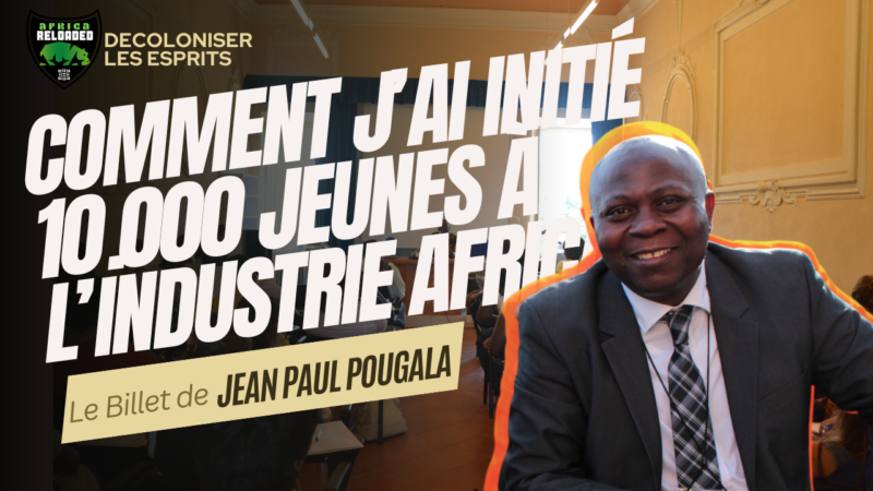 Comment  j’ai initié et formé 10.000 jeunes à l’Industrialisation du continent Africain.