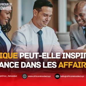 L&rsquo;Afrique peut-elle inspirer confiance dans les affaires ?