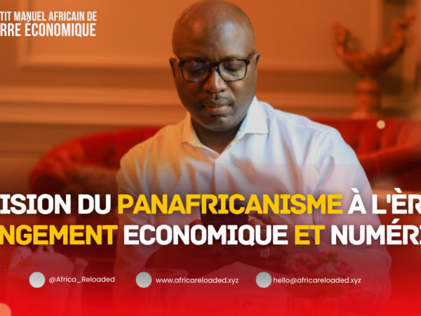 Ma vision du Panafricanisme à l&rsquo;Ère du Changement Economique et Numérique