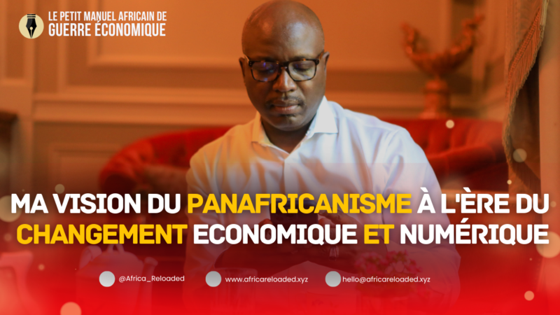 Ma vision du Panafricanisme à l&rsquo;Ère du Changement Economique et Numérique